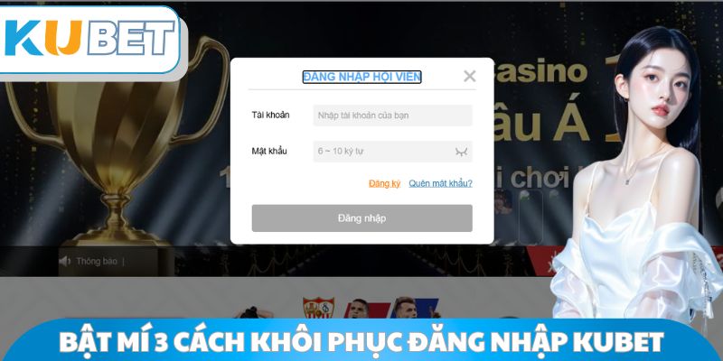 Bật mí 3 cách khôi phục đăng nhập Kubet