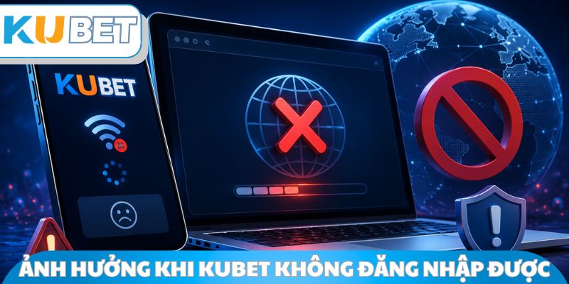 Tầm ảnh hưởng khi Kubet không đăng nhập được